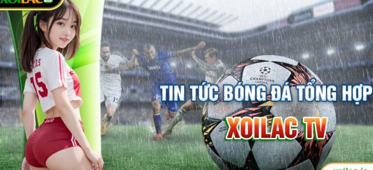 XoilacvnTV – Góc tin hôm nay cho fan bóng đá, cập nhật nóng hổi từng giây